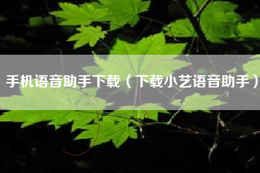 手机语音助手下载（下载小艺语音助手）